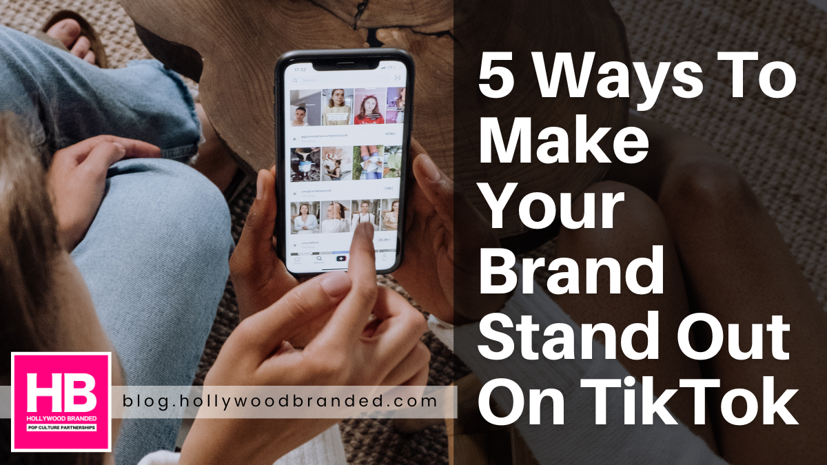 5 Ways To Make Your Brand Stand Out On TikTok